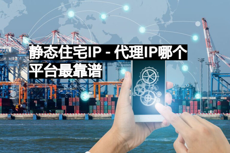 静态住宅IP - 代理IP哪个平台最靠谱 - 易路代理 - 海外住宅IP代理推荐,Socks5动态及静态住宅IP购买首选